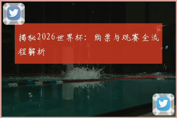 揭秘2026世界杯:购票与观赛全流程解析