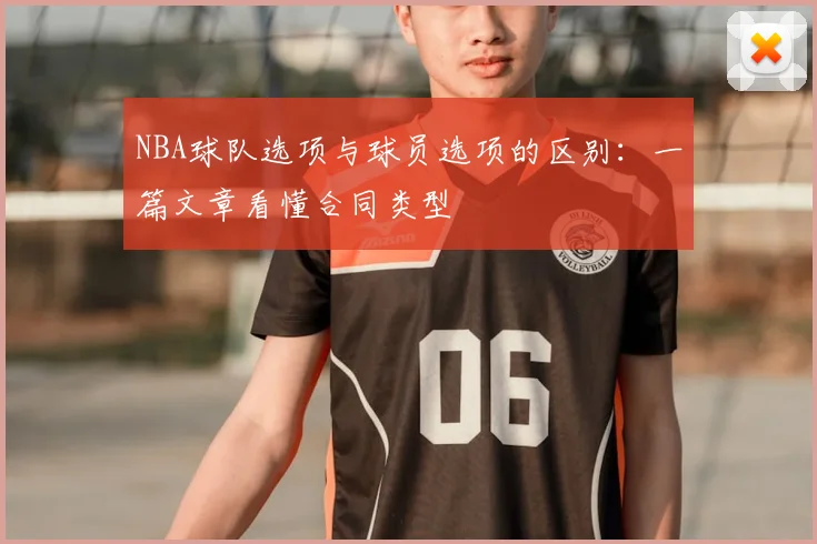 NBA球队选项与球员选项的区别:一篇文章看懂合同类型